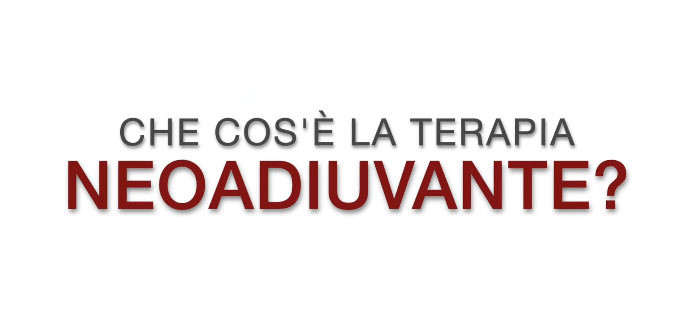 Che cos’è la terapia Neoadiuvante?